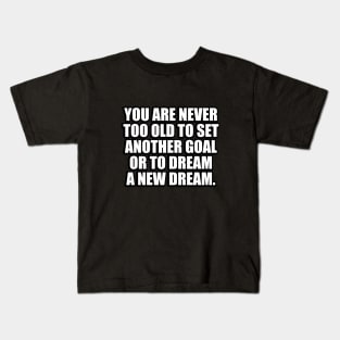 You are never too old to set another goal or to dream a new dream Kids T-Shirt